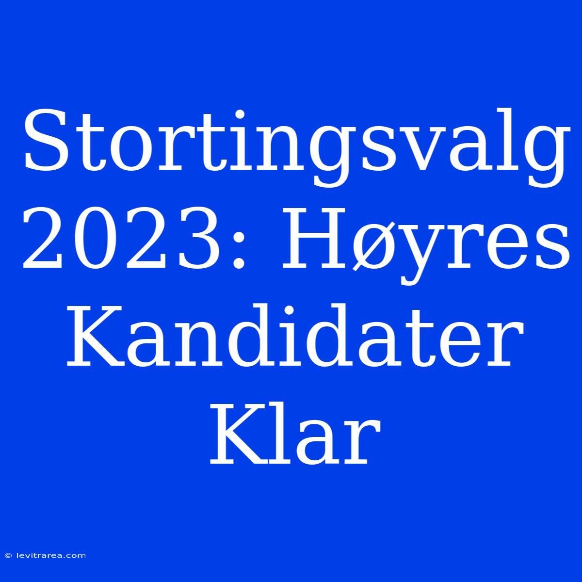 Stortingsvalg 2023: Høyres Kandidater Klar