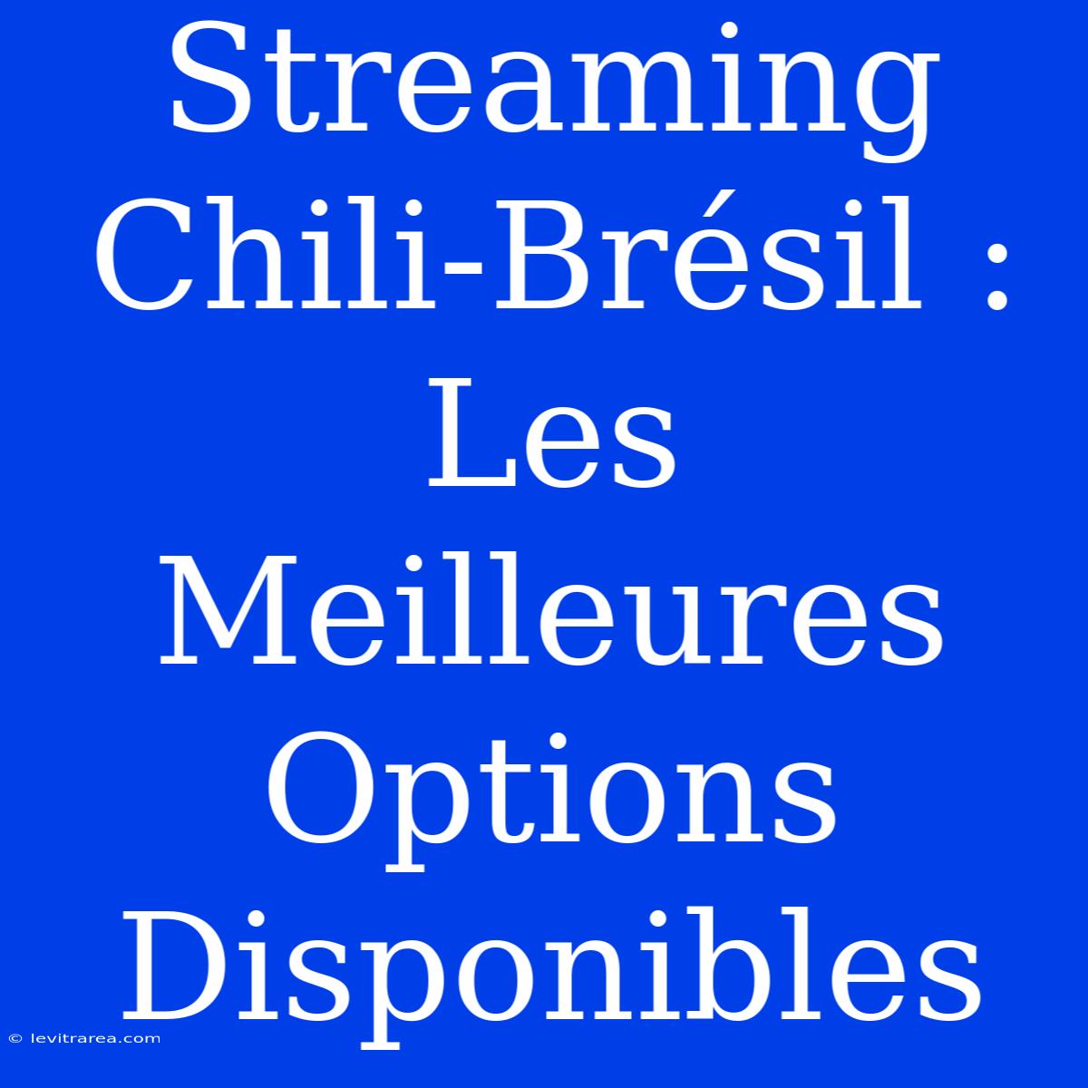 Streaming Chili-Brésil : Les Meilleures Options Disponibles