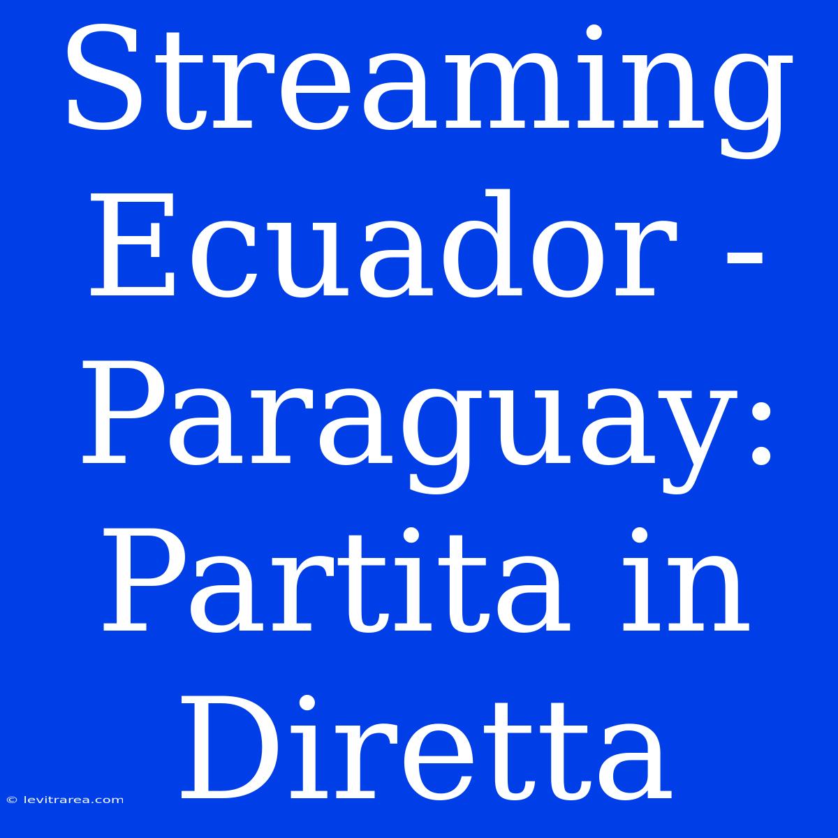 Streaming Ecuador - Paraguay: Partita In Diretta 