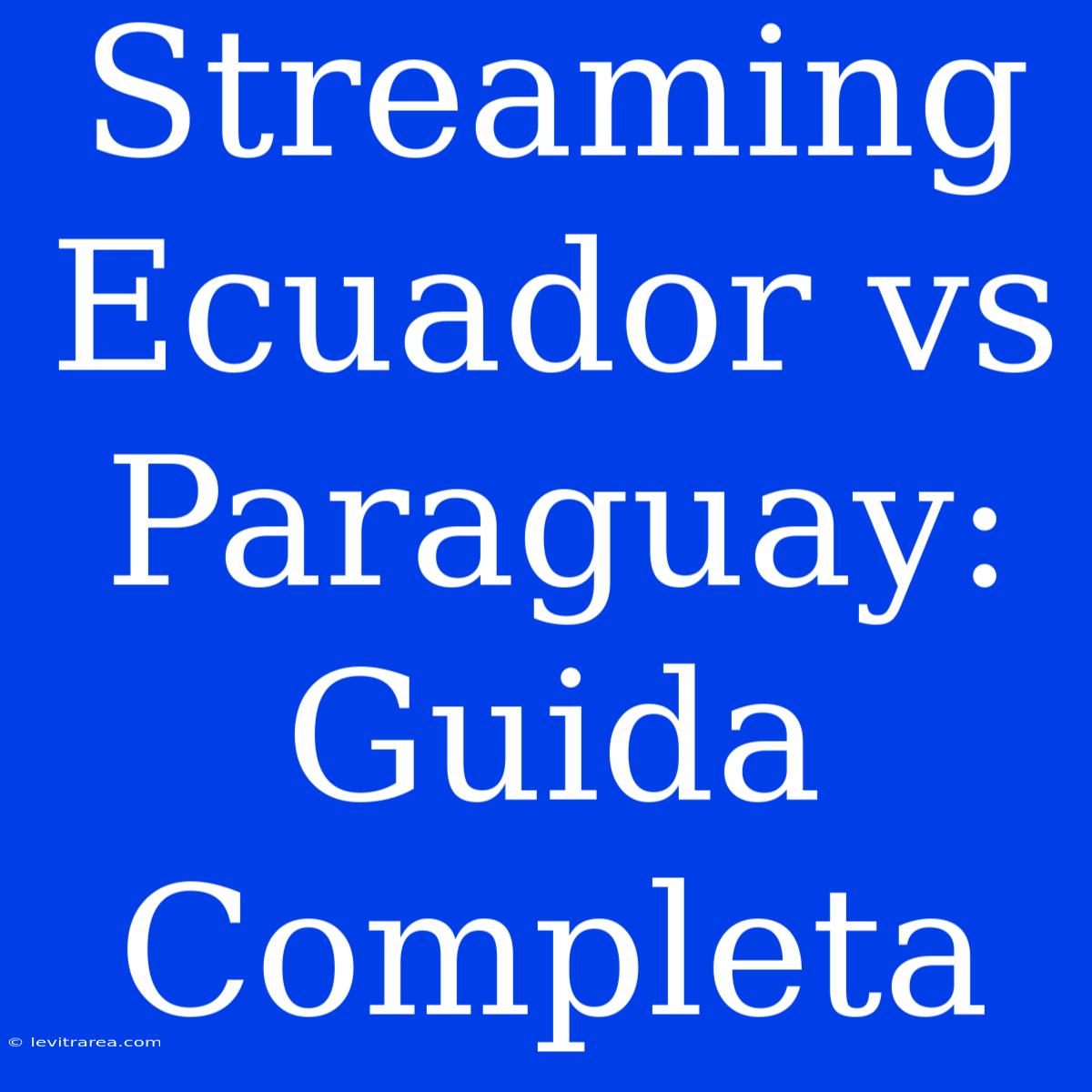 Streaming Ecuador Vs Paraguay: Guida Completa