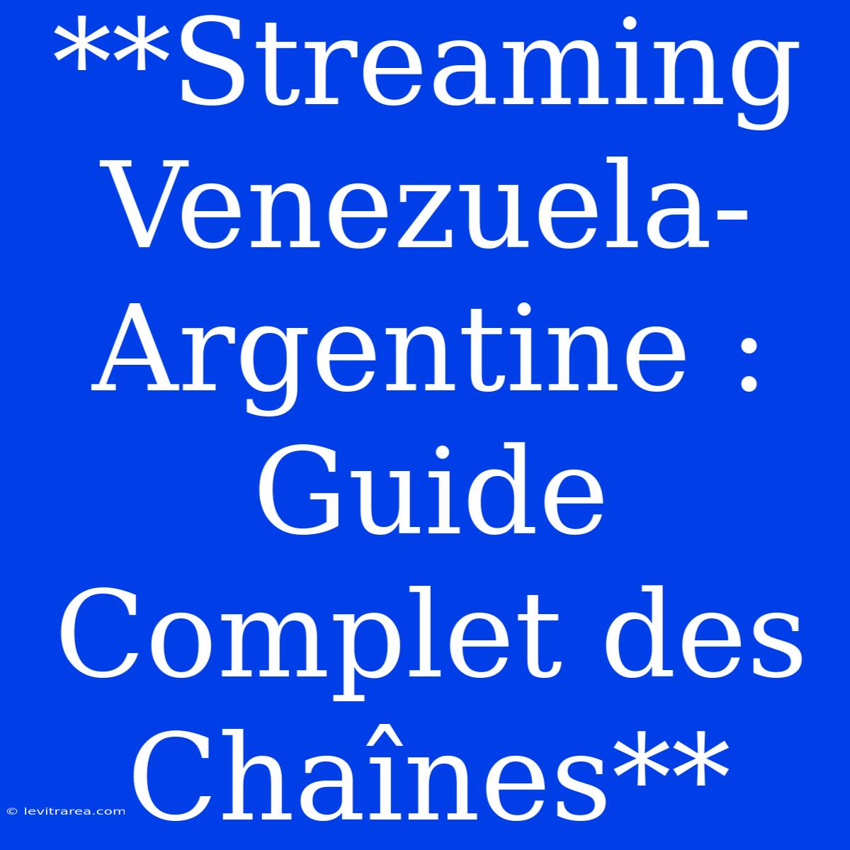 **Streaming Venezuela-Argentine : Guide Complet Des Chaînes**