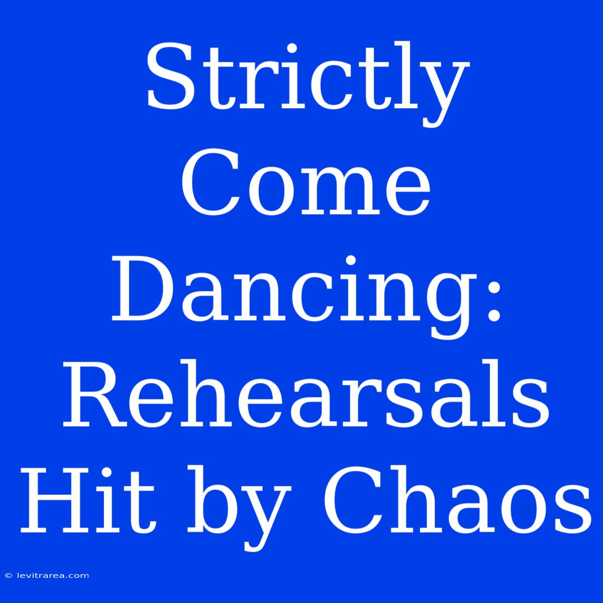 Strictly Come Dancing: Rehearsals Hit By Chaos 