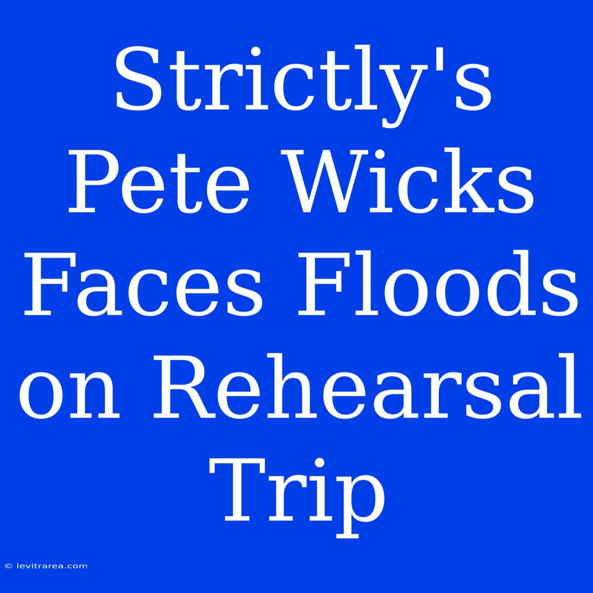 Strictly's Pete Wicks Faces Floods On Rehearsal Trip