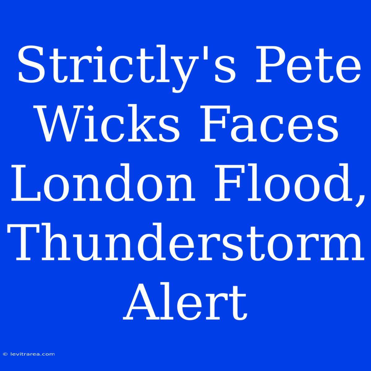 Strictly's Pete Wicks Faces London Flood, Thunderstorm Alert