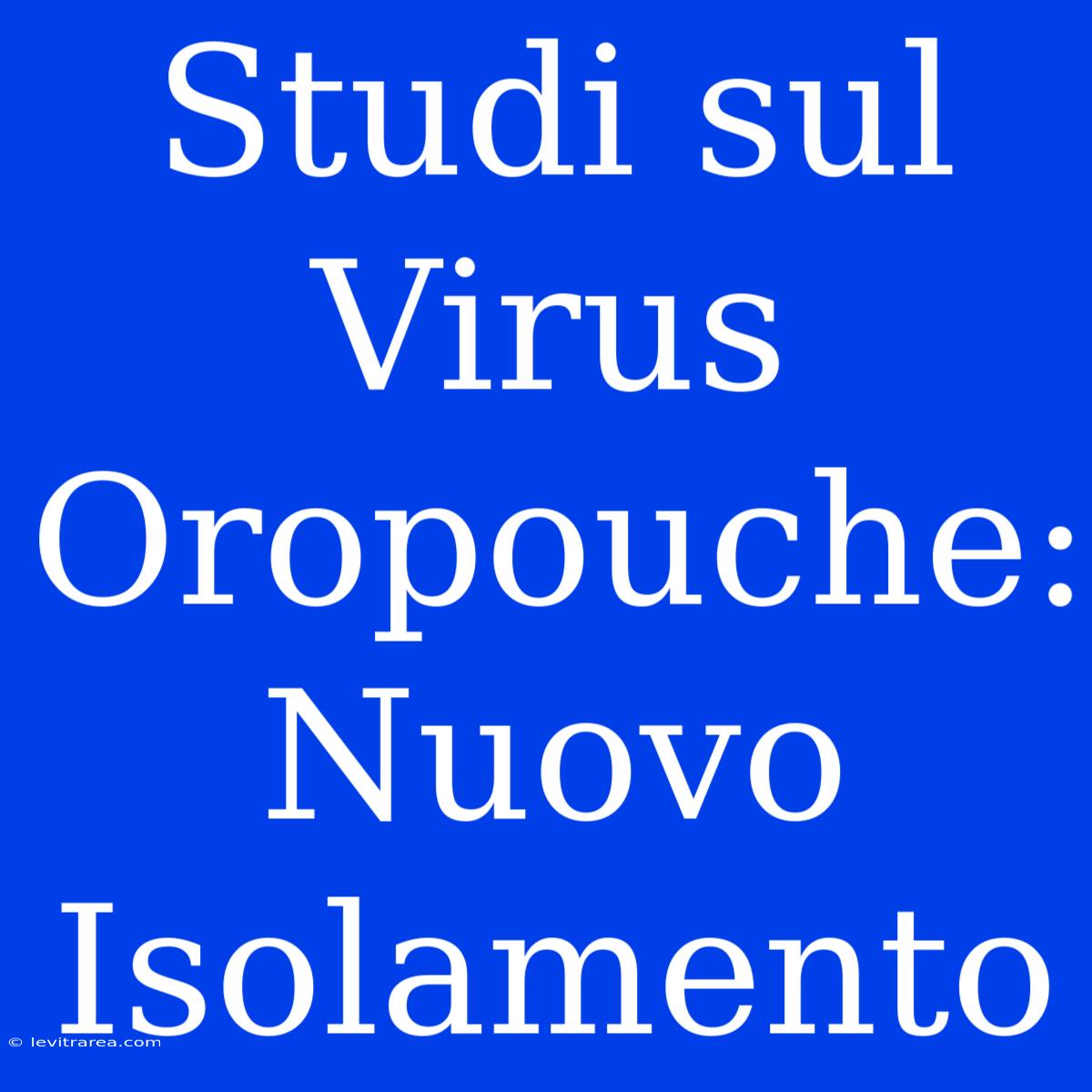 Studi Sul Virus Oropouche: Nuovo Isolamento