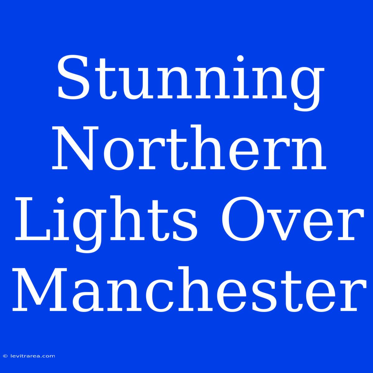 Stunning Northern Lights Over Manchester