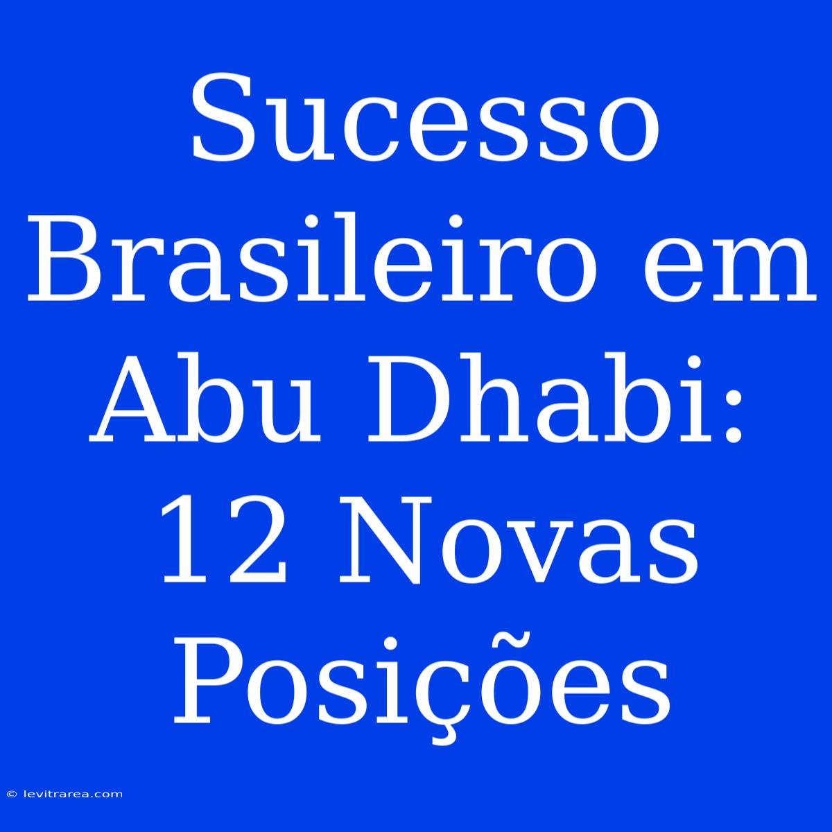 Sucesso Brasileiro Em Abu Dhabi: 12 Novas Posições