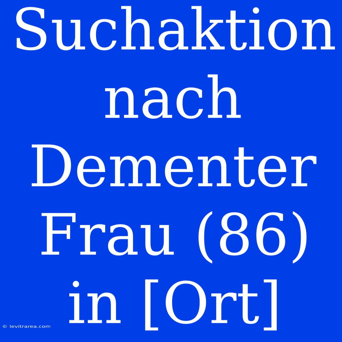 Suchaktion Nach Dementer Frau (86) In [Ort]