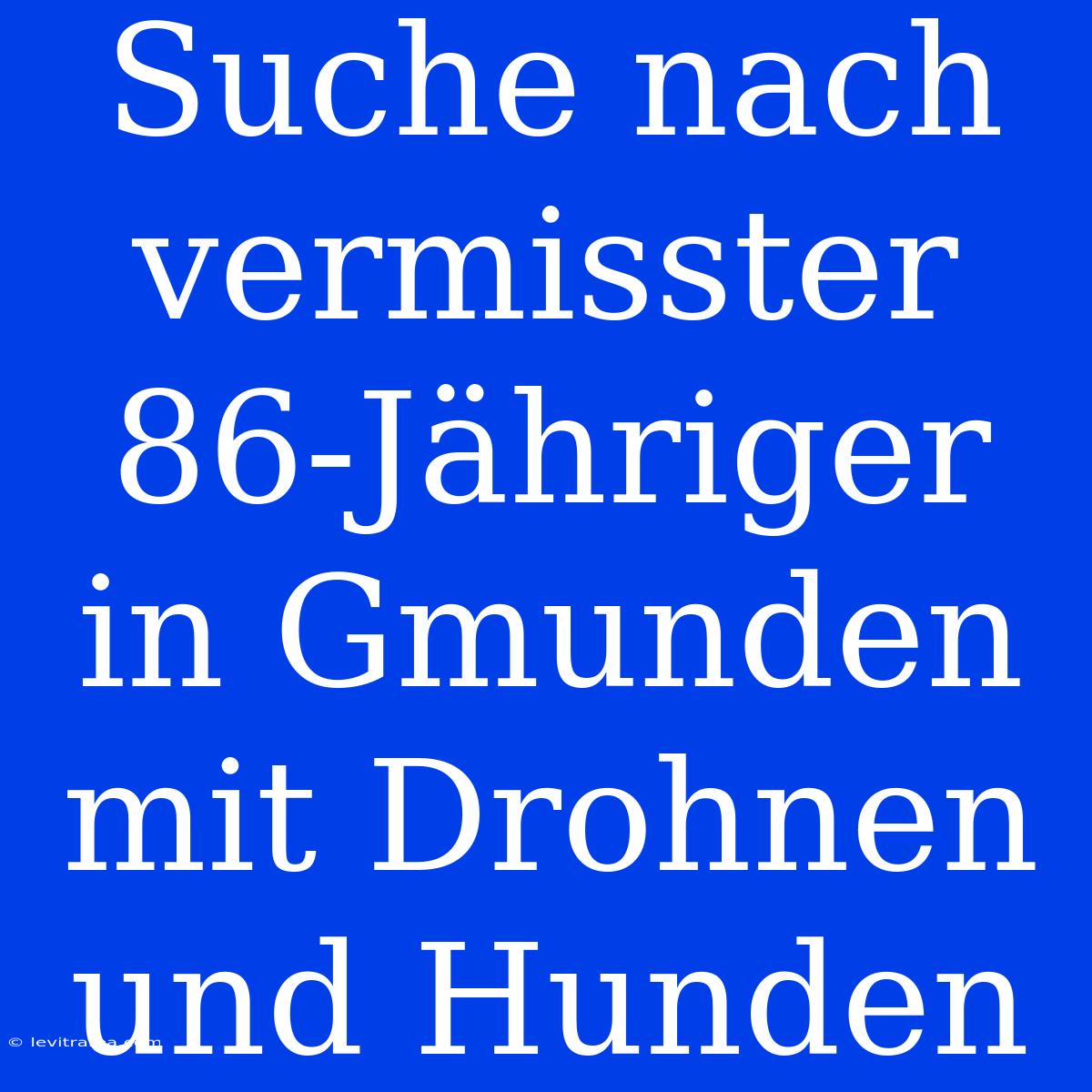 Suche Nach Vermisster 86-Jähriger In Gmunden Mit Drohnen Und Hunden