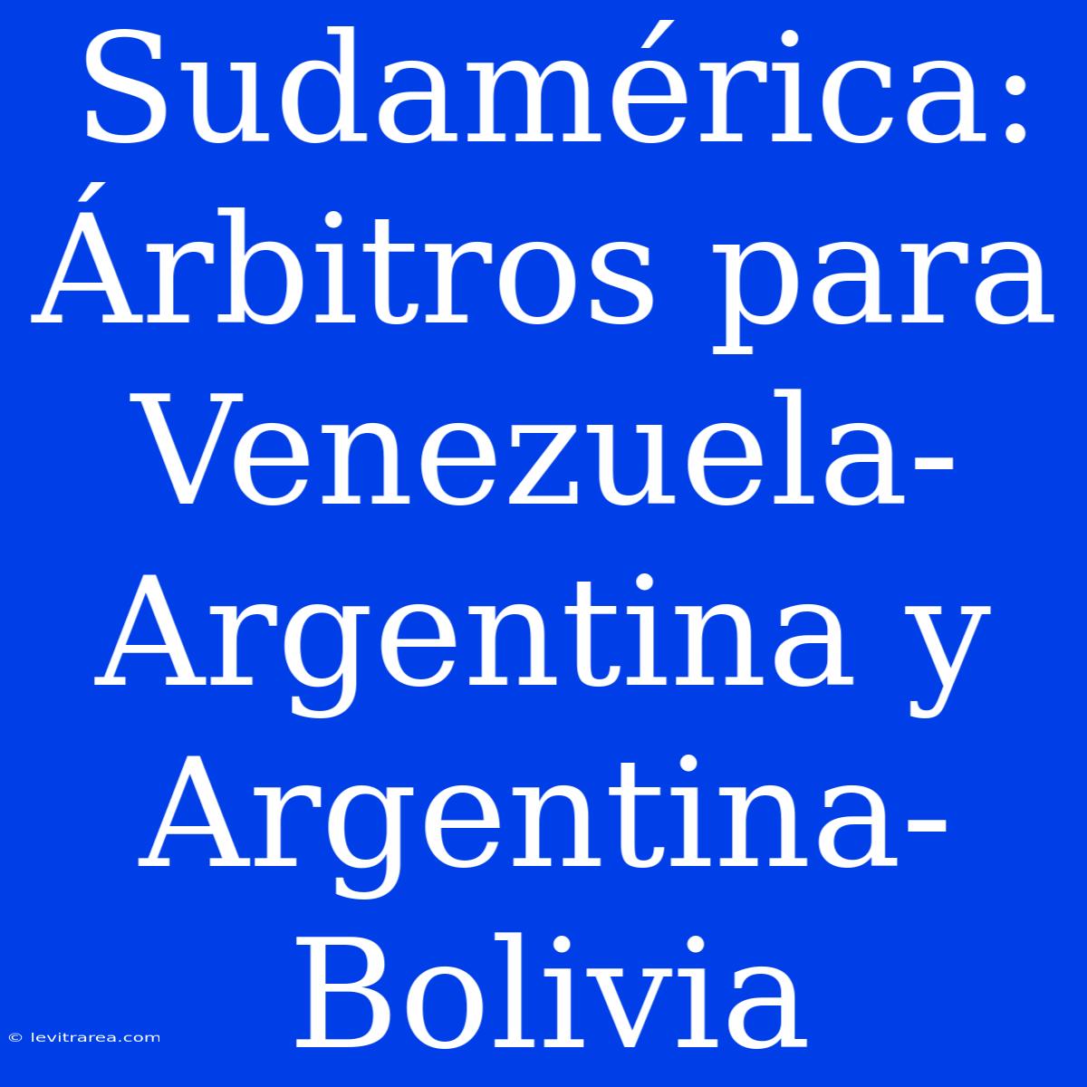 Sudamérica: Árbitros Para Venezuela-Argentina Y Argentina-Bolivia