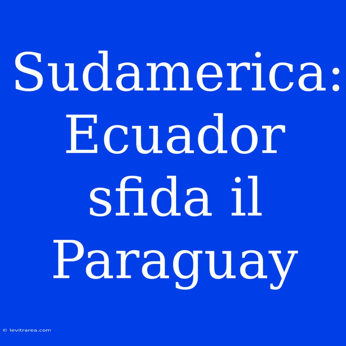 Sudamerica: Ecuador Sfida Il Paraguay