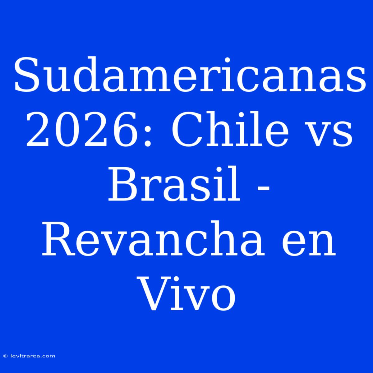 Sudamericanas 2026: Chile Vs Brasil - Revancha En Vivo