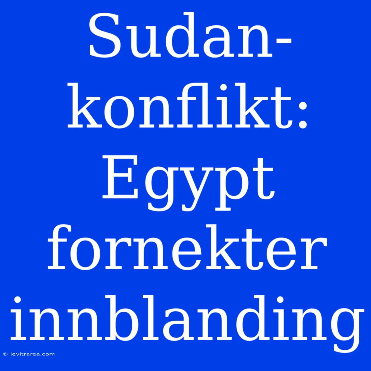 Sudan-konflikt: Egypt Fornekter Innblanding