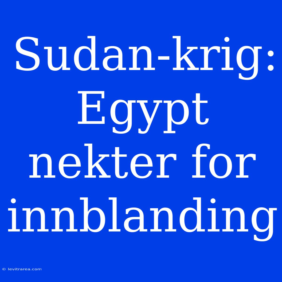 Sudan-krig: Egypt Nekter For Innblanding