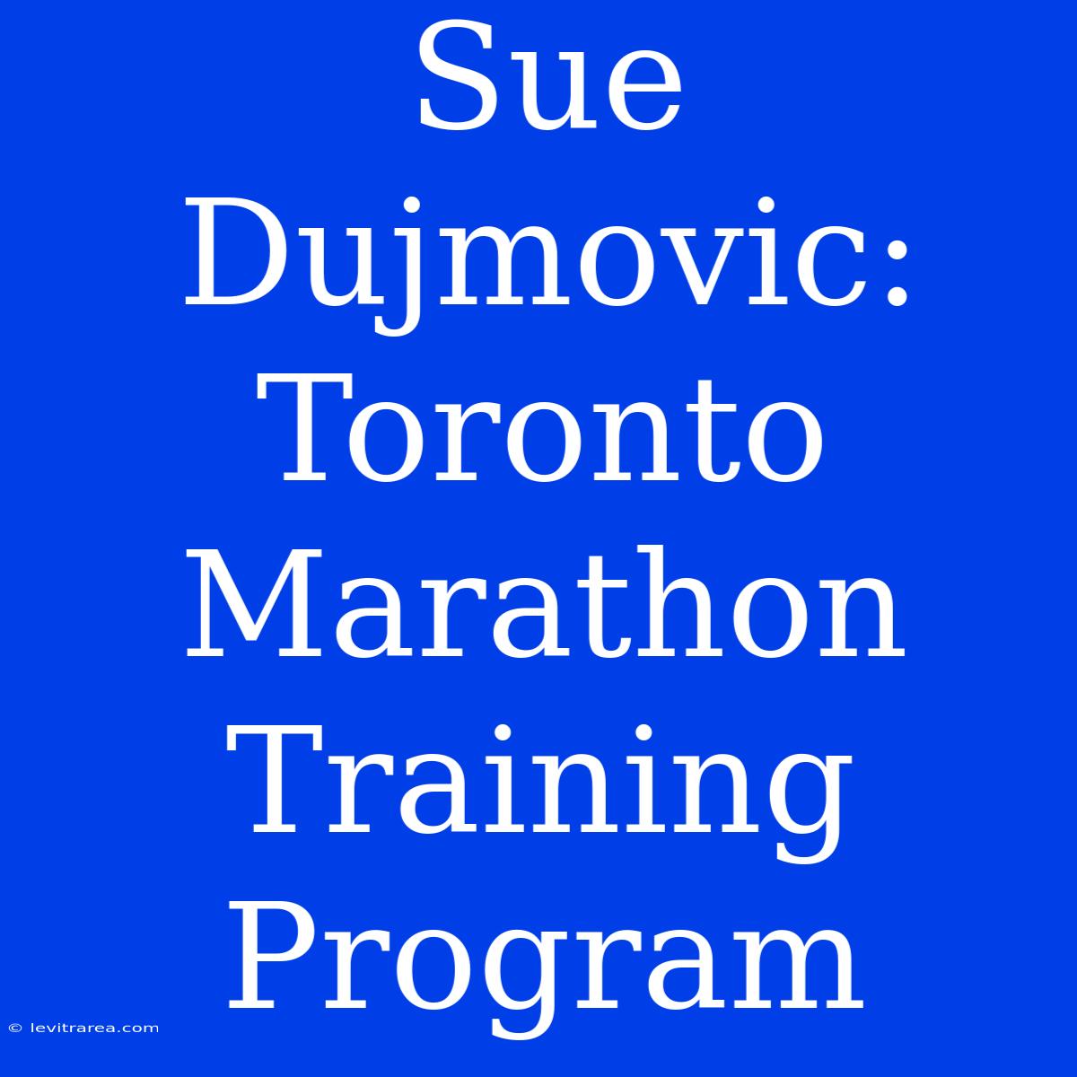 Sue Dujmovic: Toronto Marathon Training Program