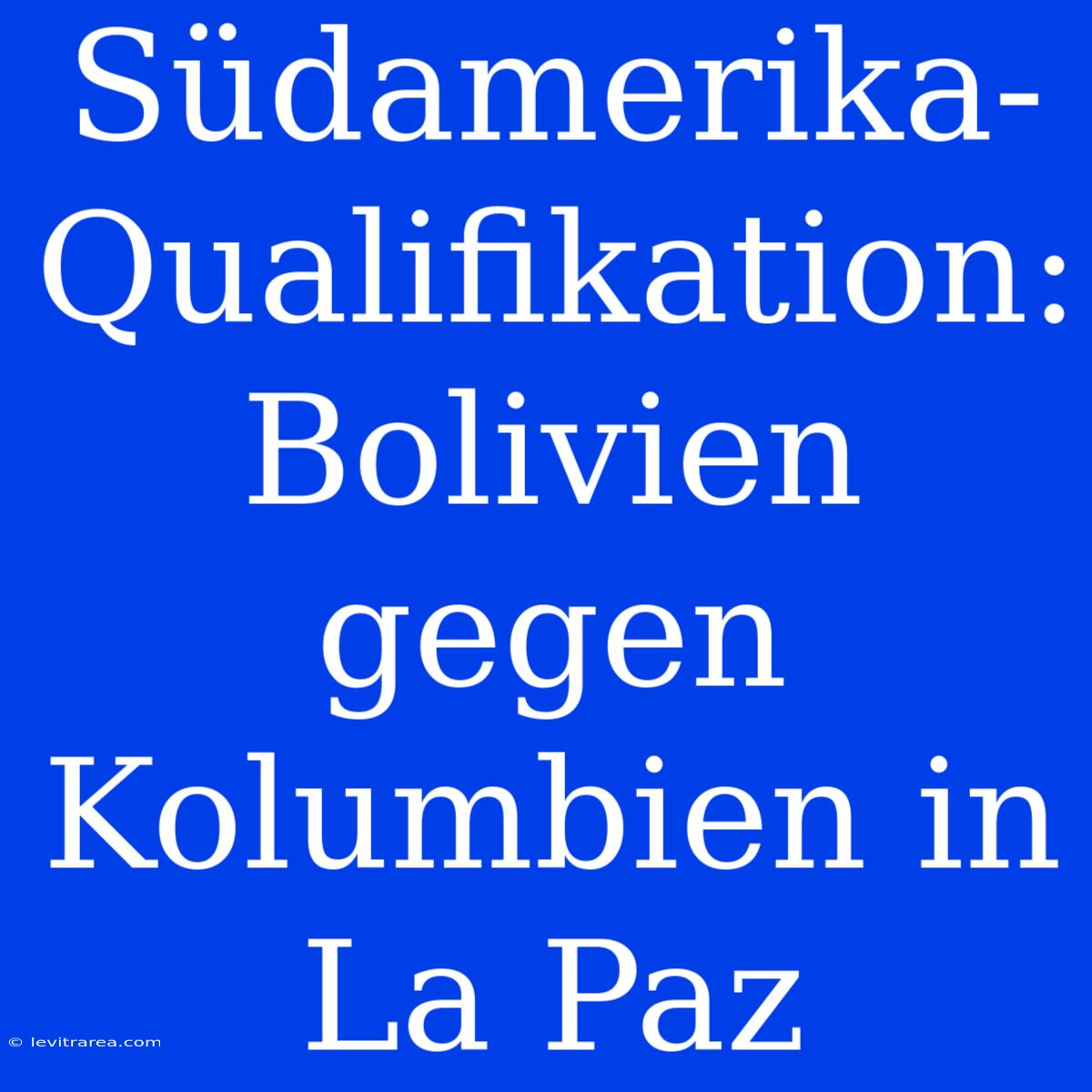 Südamerika-Qualifikation: Bolivien Gegen Kolumbien In La Paz