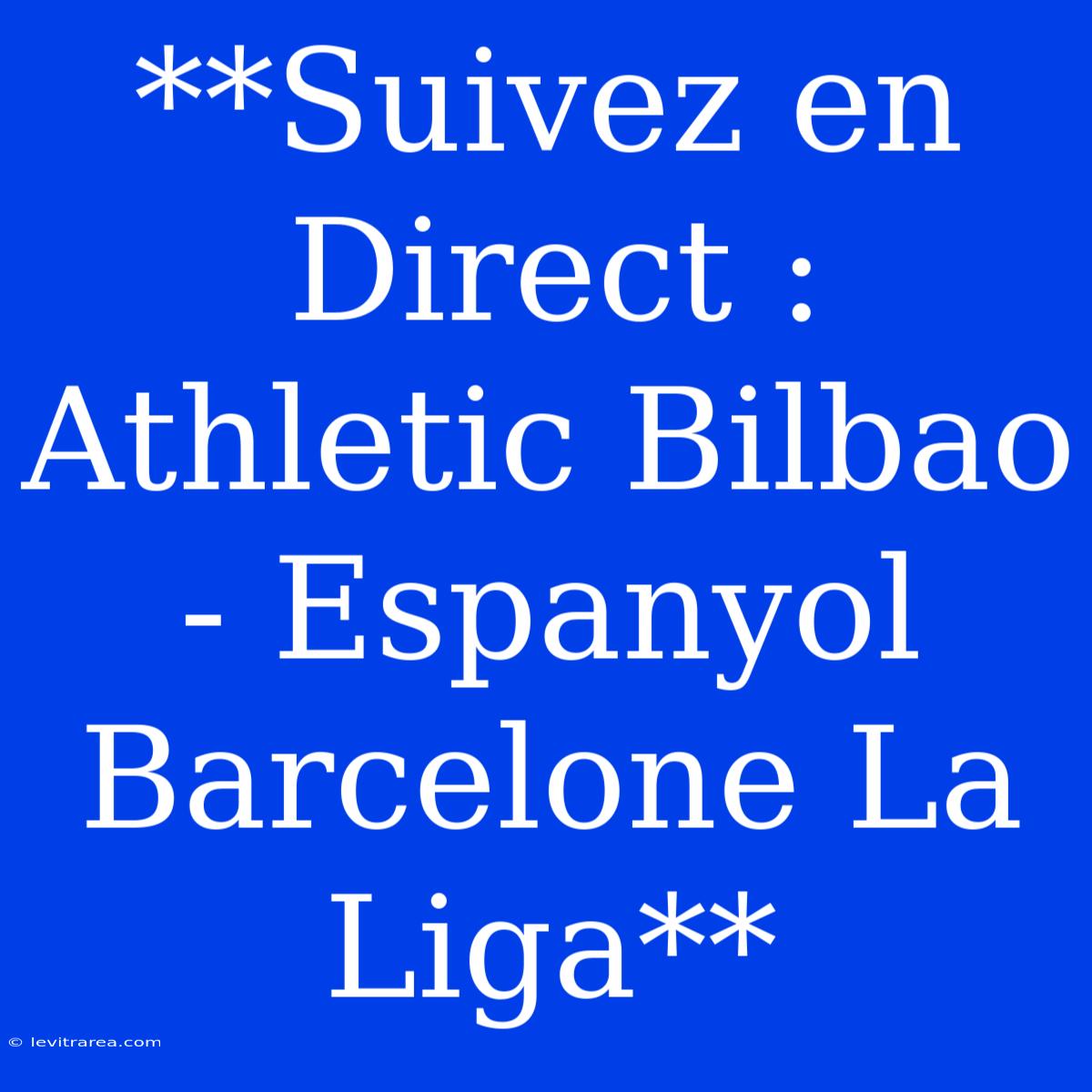 **Suivez En Direct : Athletic Bilbao - Espanyol Barcelone La Liga**