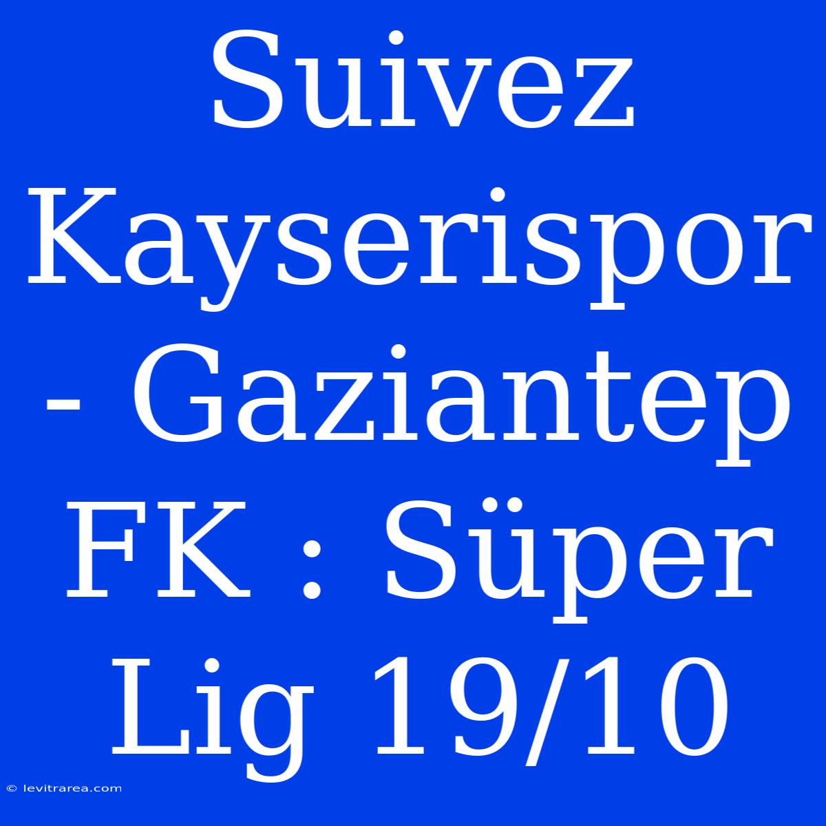 Suivez Kayserispor - Gaziantep FK : Süper Lig 19/10