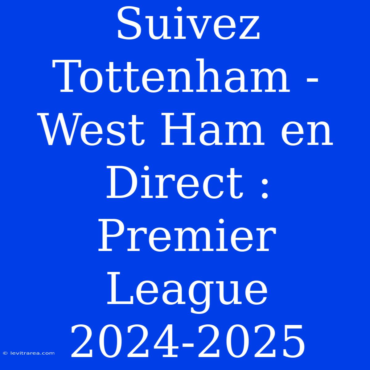 Suivez Tottenham - West Ham En Direct : Premier League 2024-2025