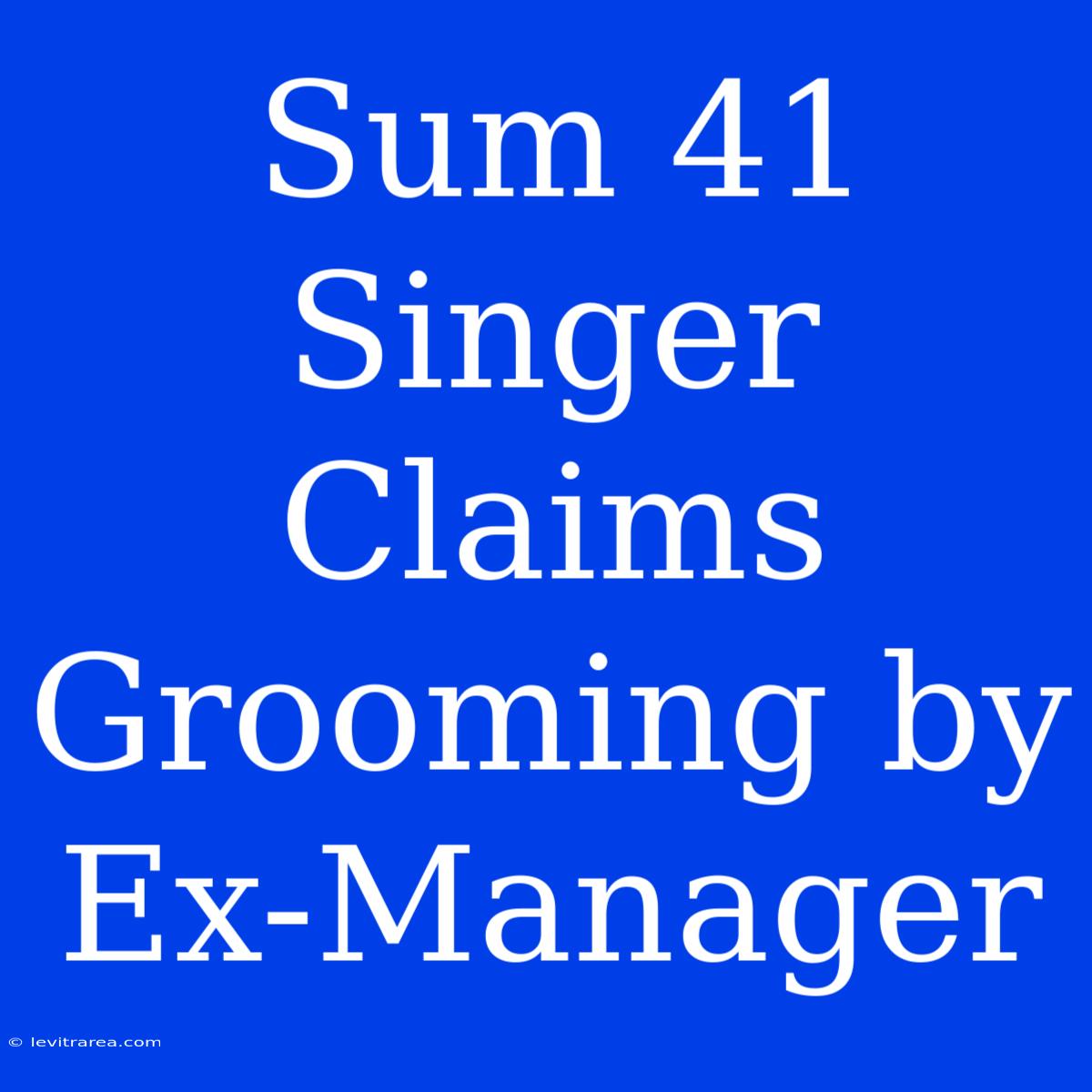 Sum 41 Singer Claims Grooming By Ex-Manager