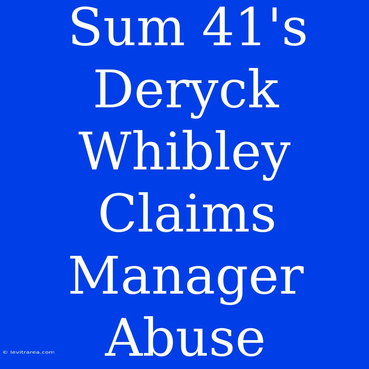 Sum 41's Deryck Whibley Claims Manager Abuse