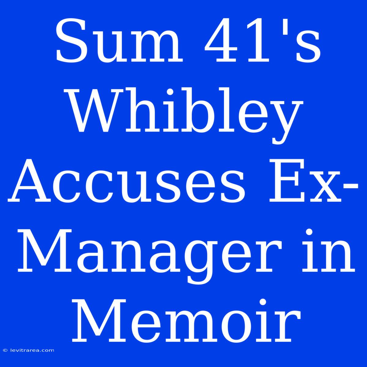 Sum 41's Whibley Accuses Ex-Manager In Memoir