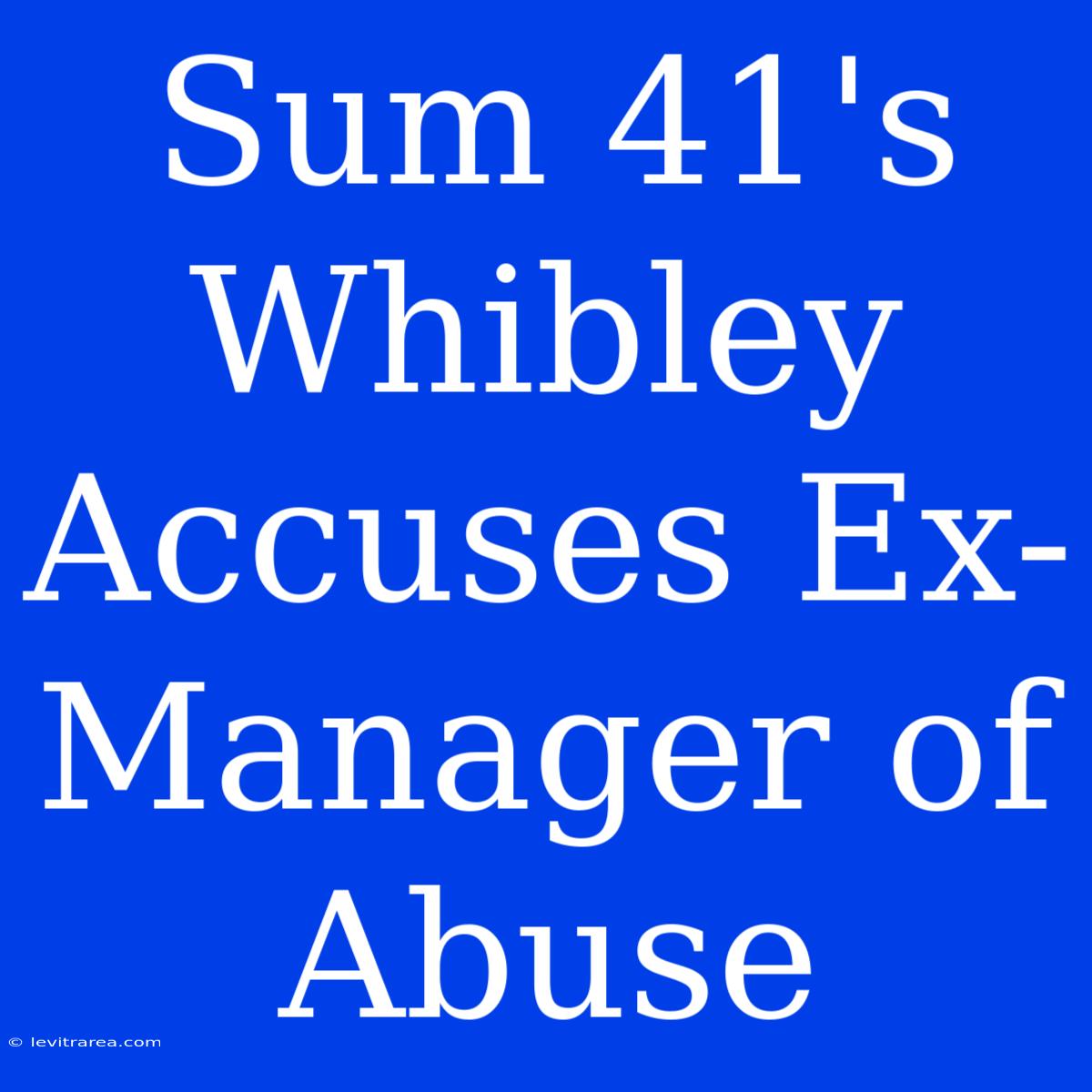 Sum 41's Whibley Accuses Ex-Manager Of Abuse