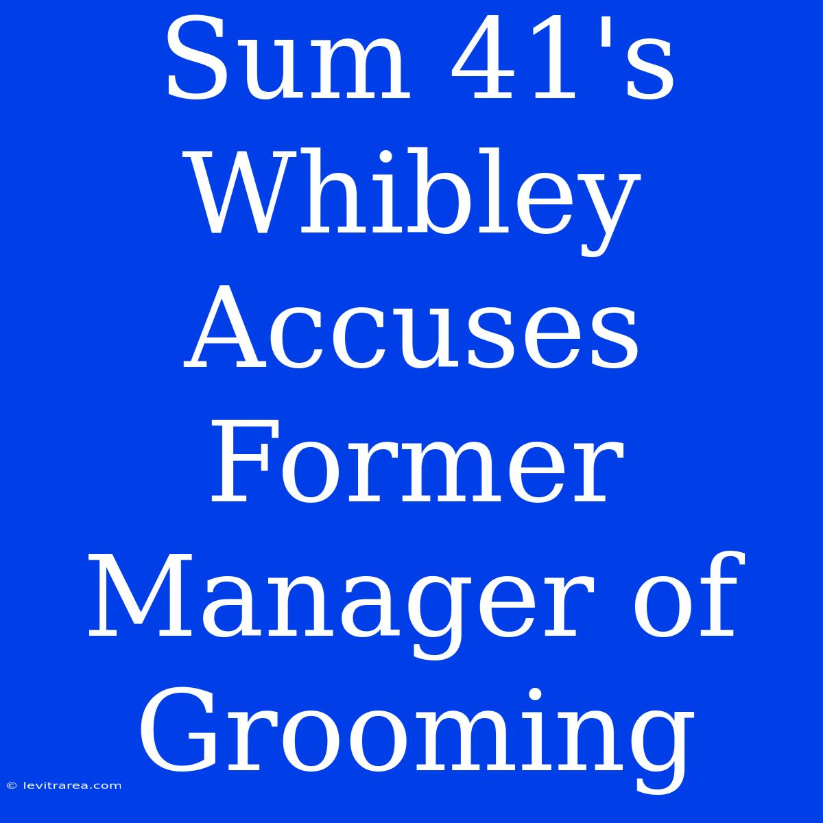 Sum 41's Whibley Accuses Former Manager Of Grooming