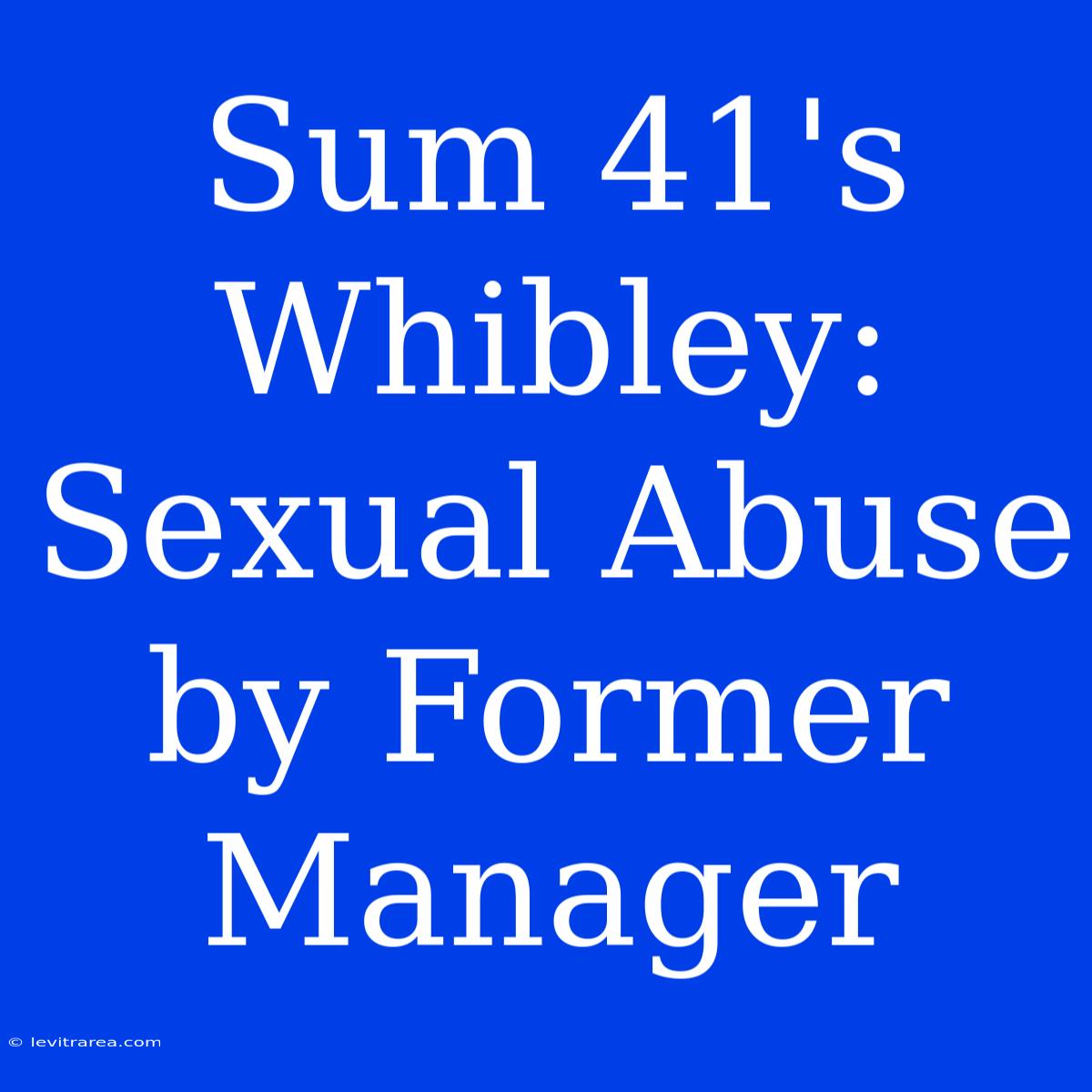 Sum 41's Whibley: Sexual Abuse By Former Manager