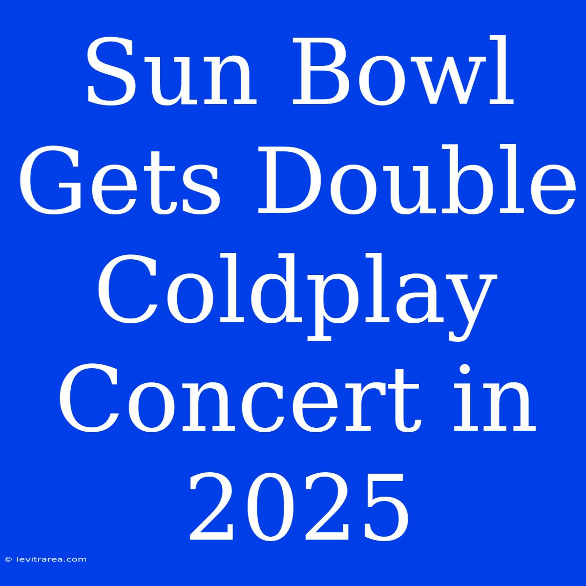 Sun Bowl Gets Double Coldplay Concert In 2025