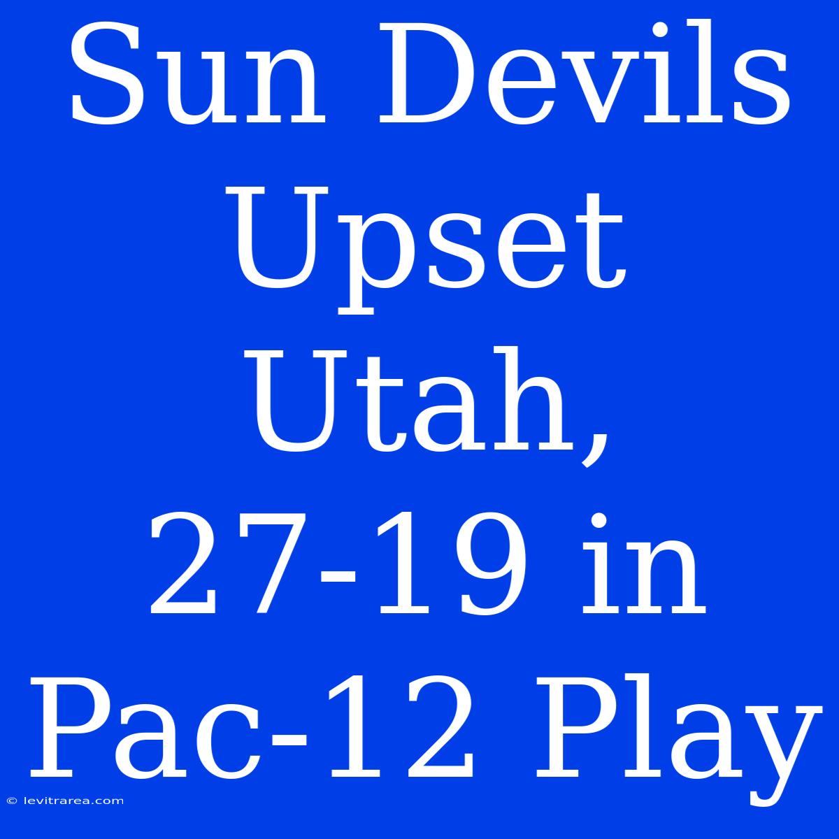 Sun Devils Upset Utah, 27-19 In Pac-12 Play