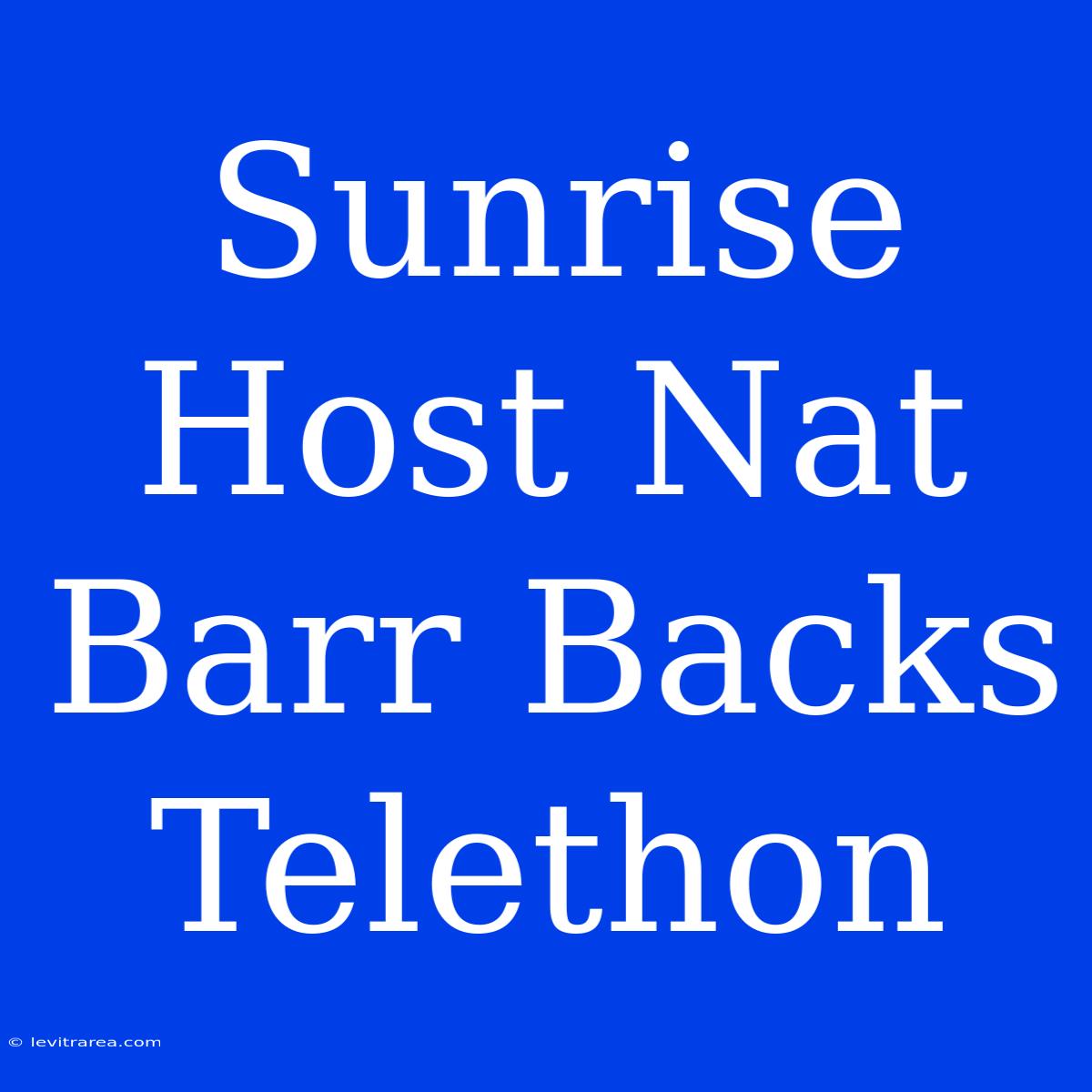 Sunrise Host Nat Barr Backs Telethon