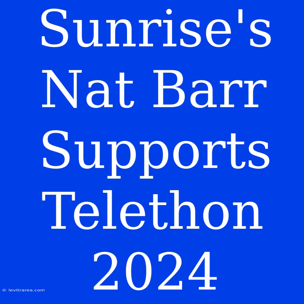 Sunrise's Nat Barr Supports Telethon 2024