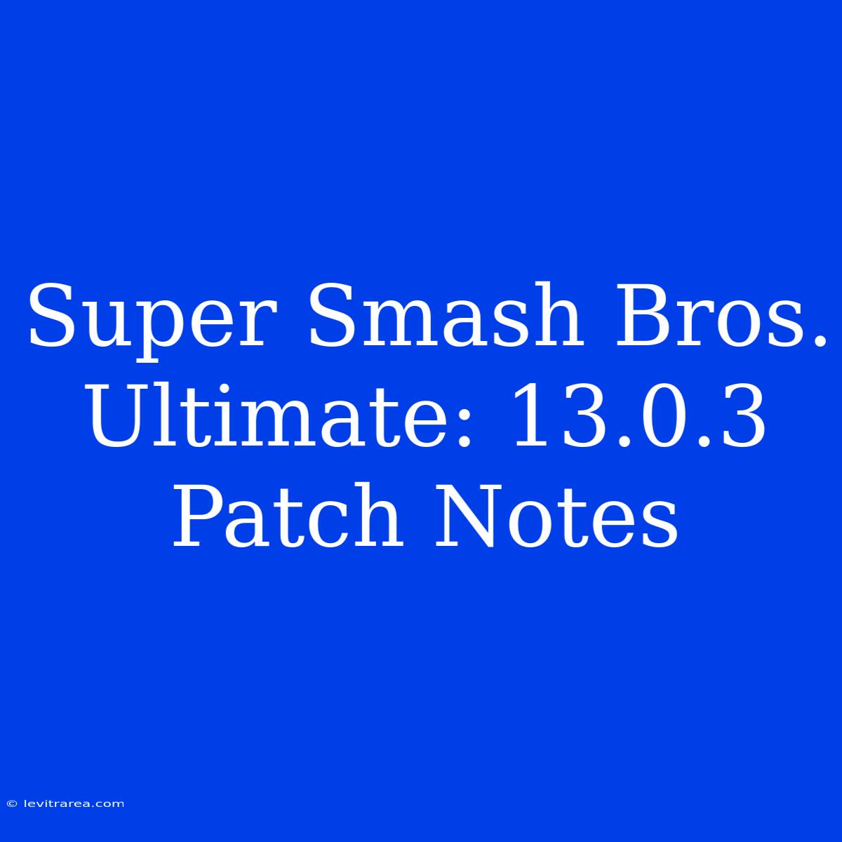 Super Smash Bros. Ultimate: 13.0.3 Patch Notes