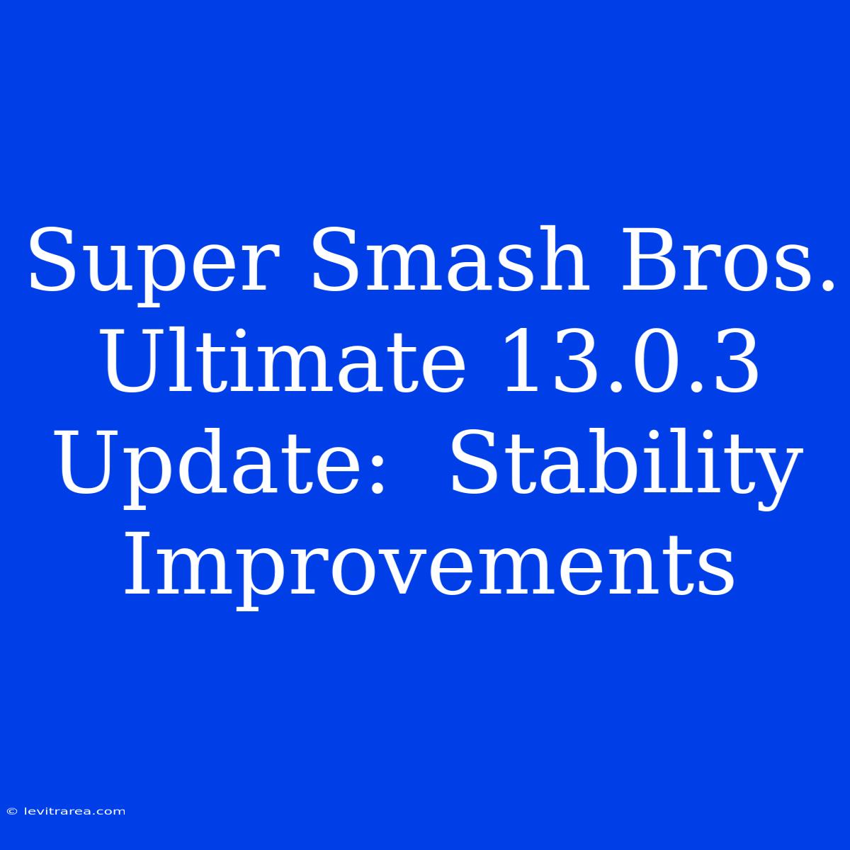 Super Smash Bros. Ultimate 13.0.3 Update:  Stability Improvements