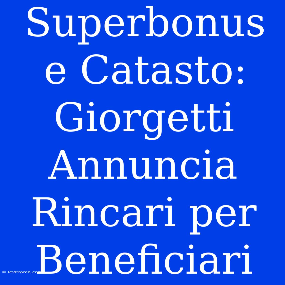 Superbonus E Catasto: Giorgetti Annuncia Rincari Per Beneficiari