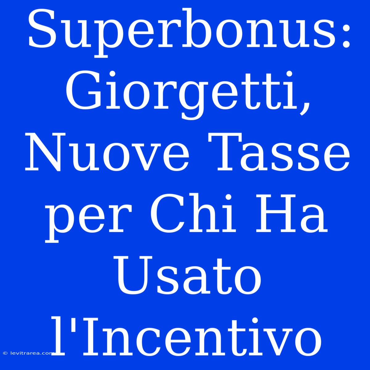 Superbonus: Giorgetti, Nuove Tasse Per Chi Ha Usato L'Incentivo