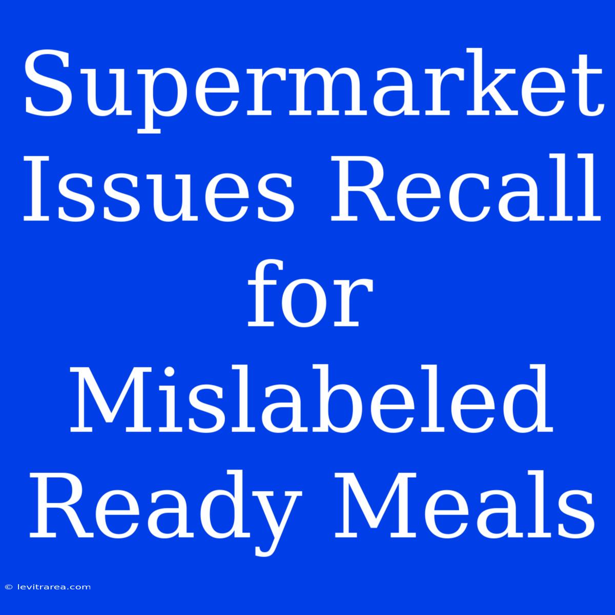 Supermarket Issues Recall For Mislabeled Ready Meals