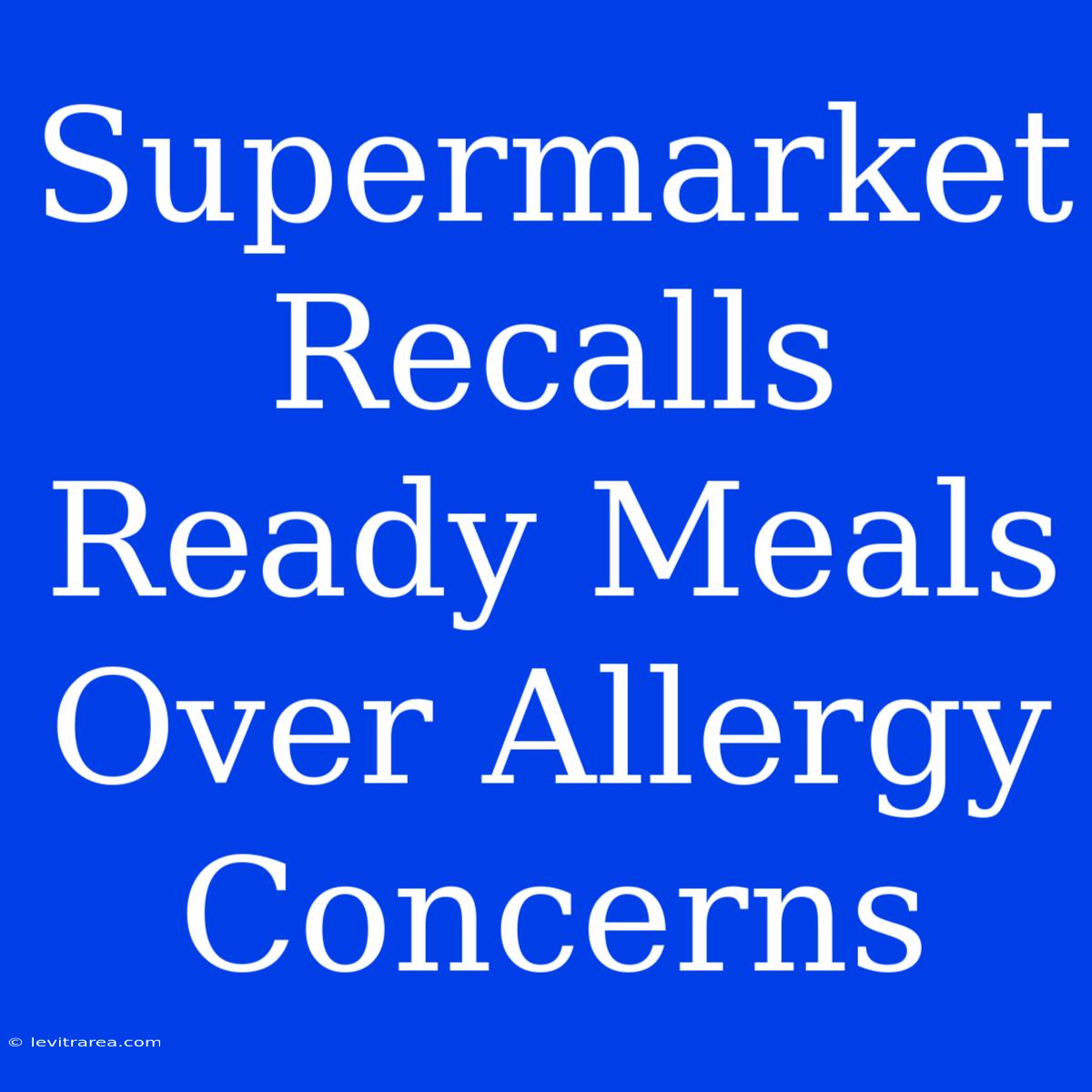 Supermarket Recalls Ready Meals Over Allergy Concerns