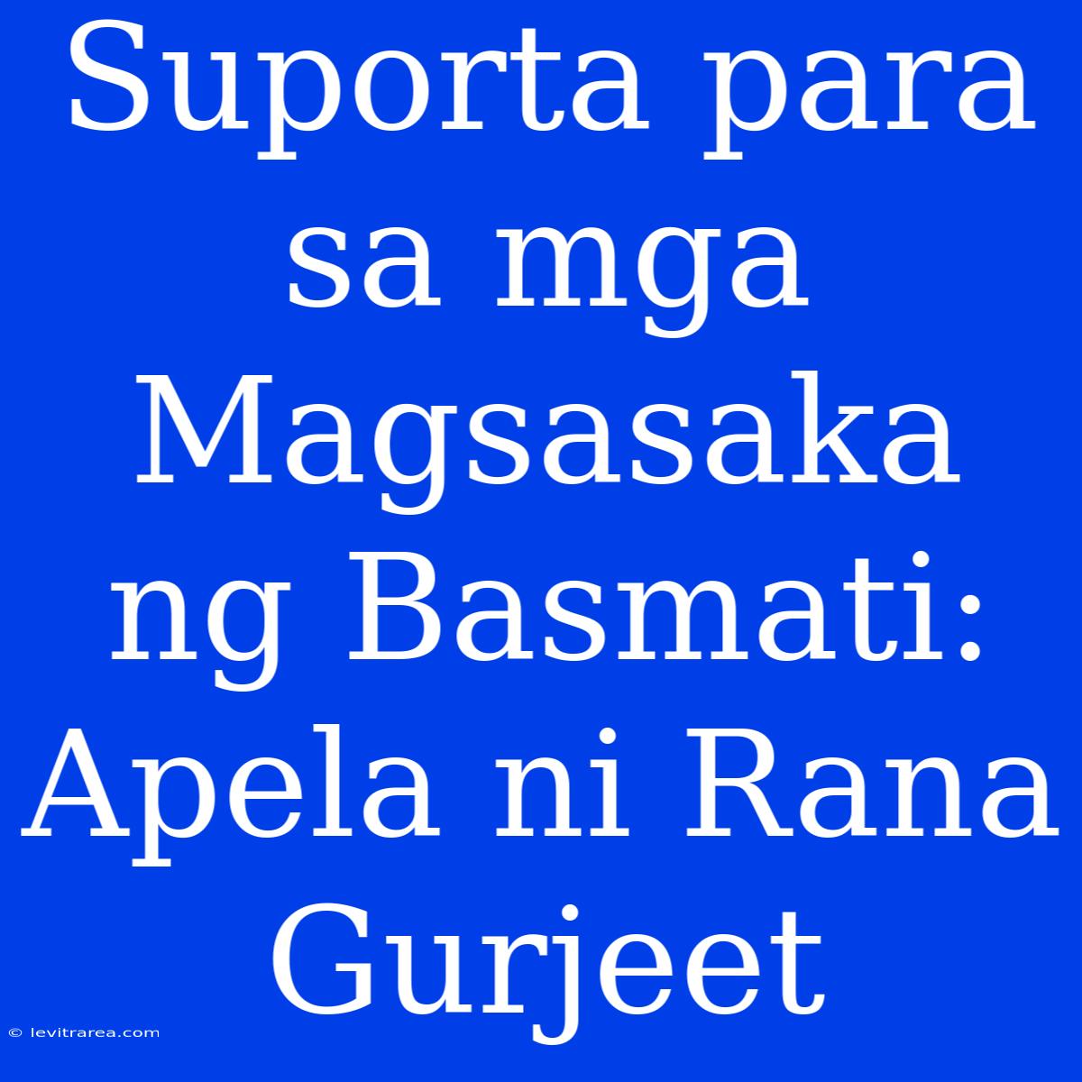 Suporta Para Sa Mga Magsasaka Ng Basmati: Apela Ni Rana Gurjeet