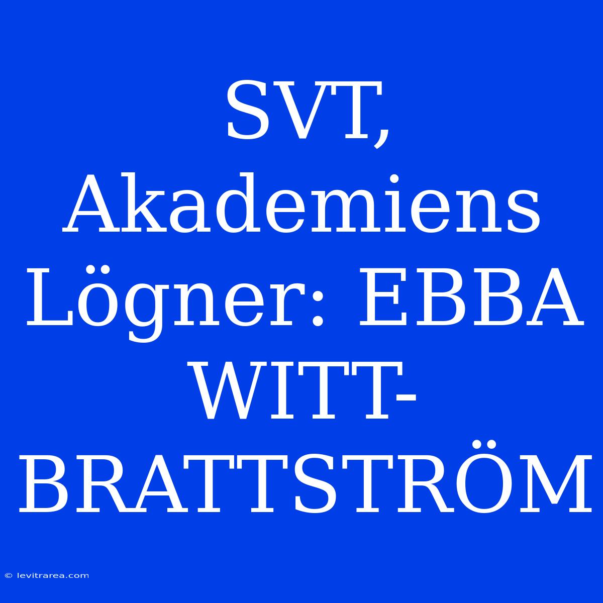 SVT, Akademiens Lögner: EBBA WITT-BRATTSTRÖM