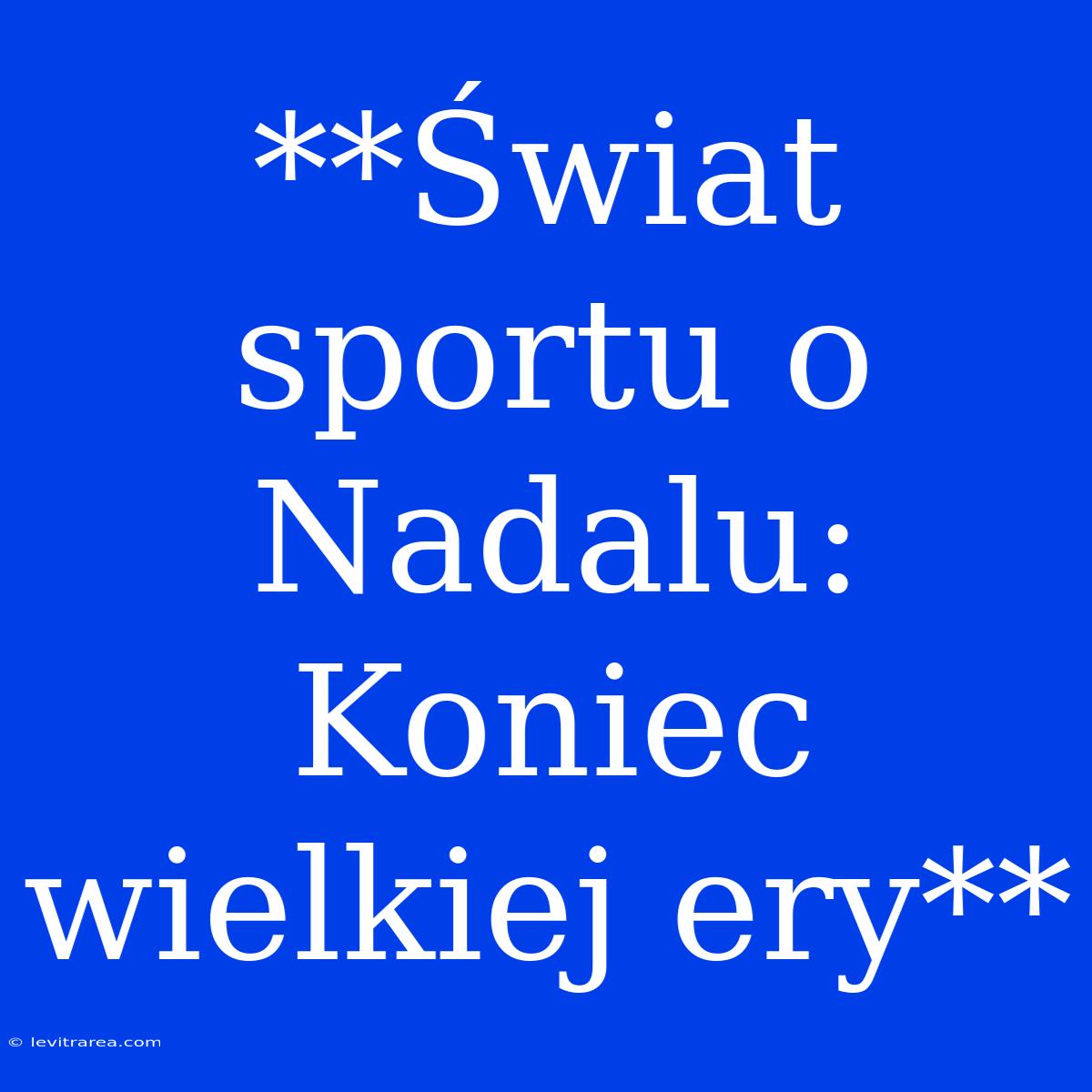 **Świat Sportu O Nadalu: Koniec Wielkiej Ery** 