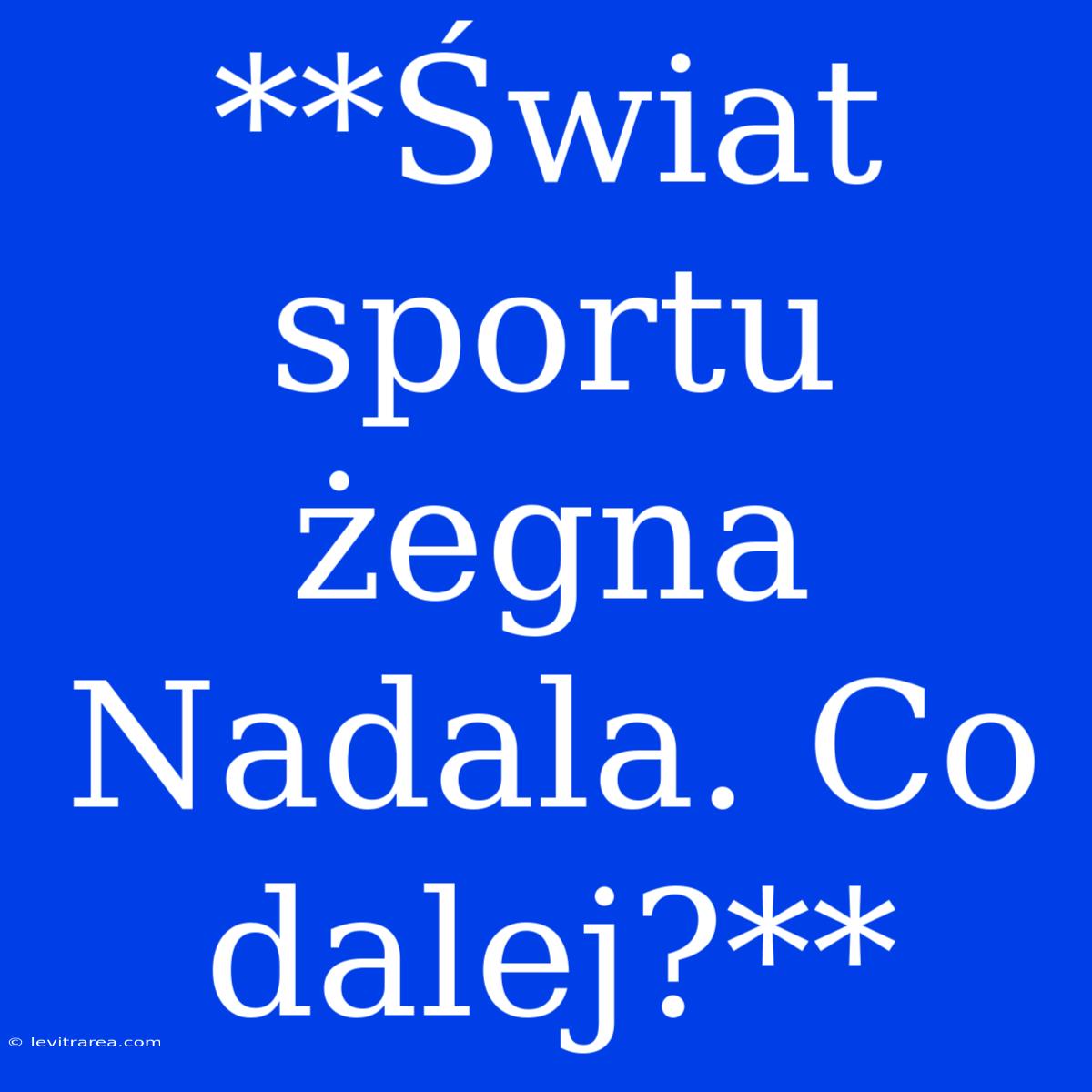 **Świat Sportu Żegna Nadala. Co Dalej?**