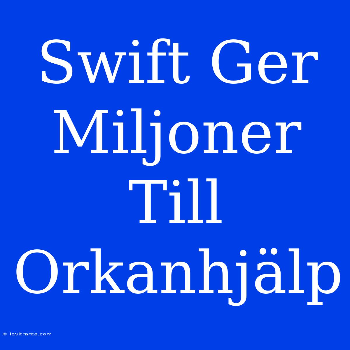 Swift Ger Miljoner Till Orkanhjälp