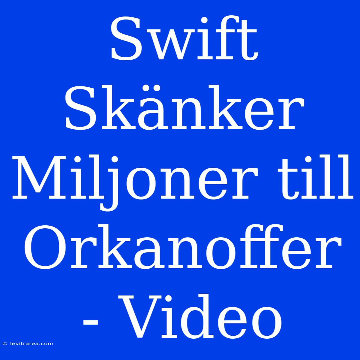 Swift Skänker Miljoner Till Orkanoffer - Video