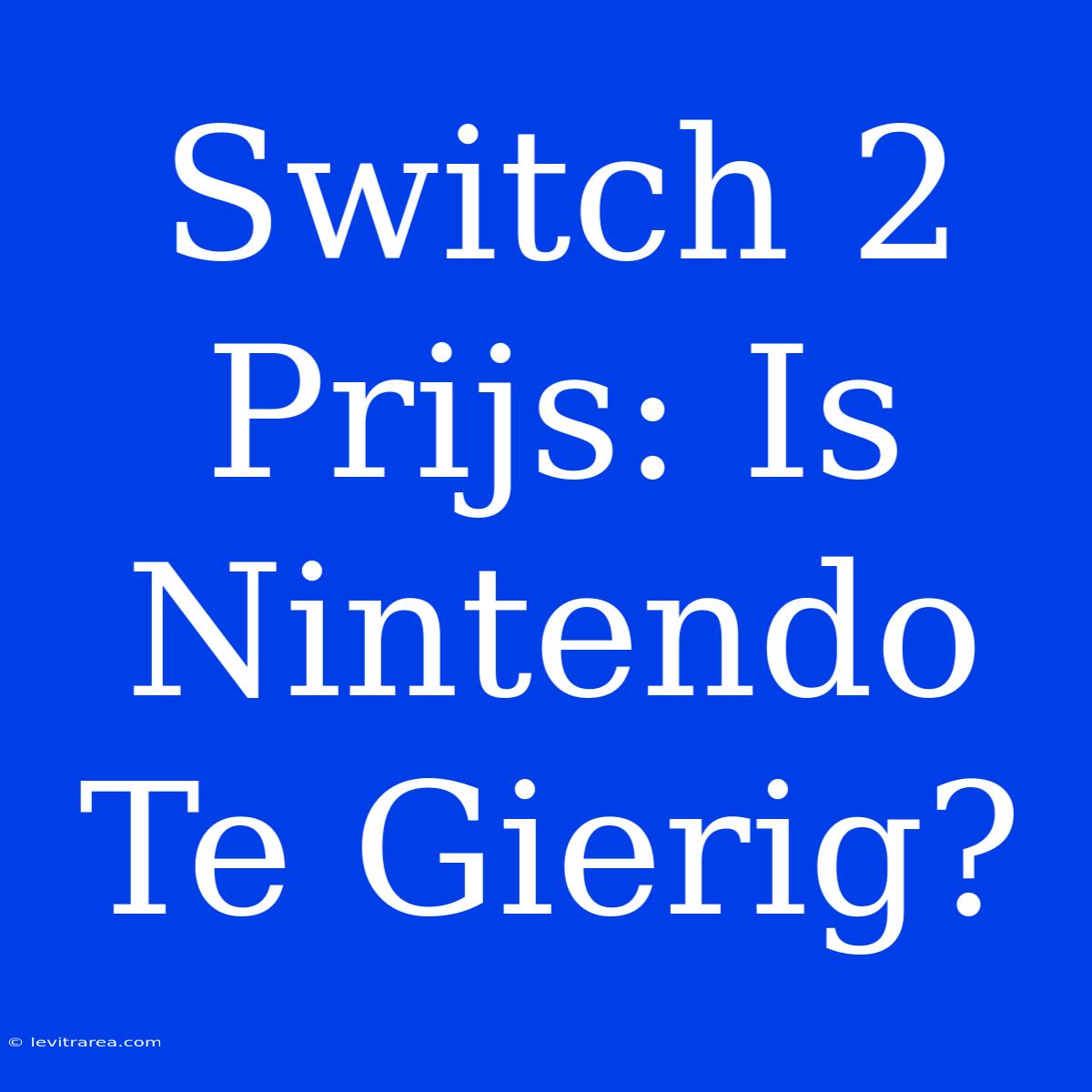 Switch 2 Prijs: Is Nintendo Te Gierig?