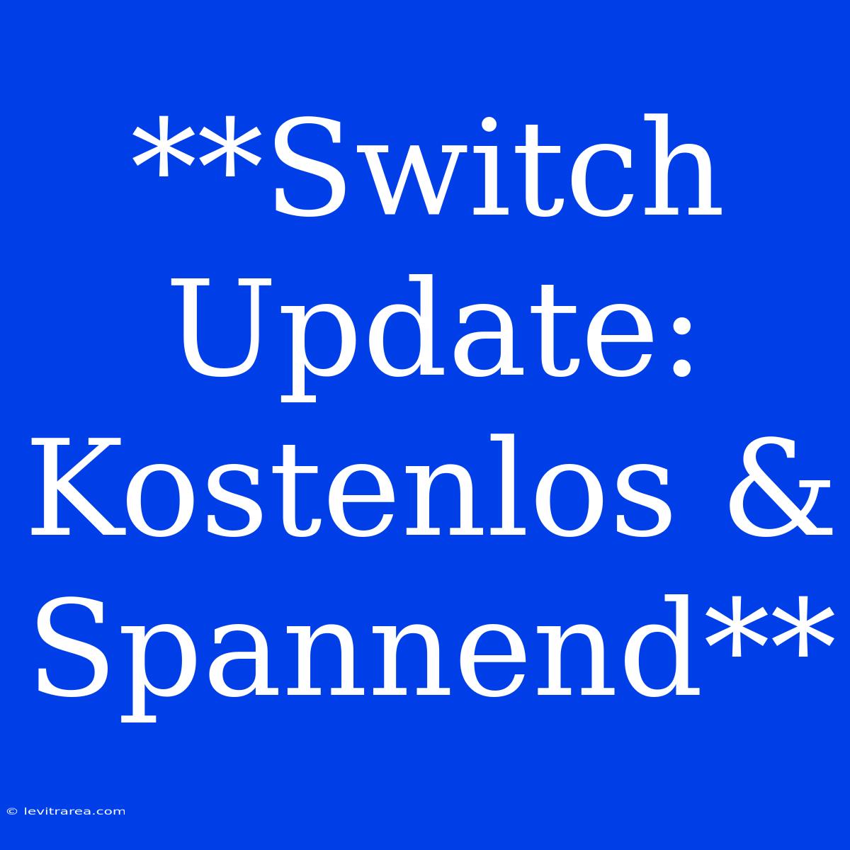 **Switch Update: Kostenlos & Spannend**