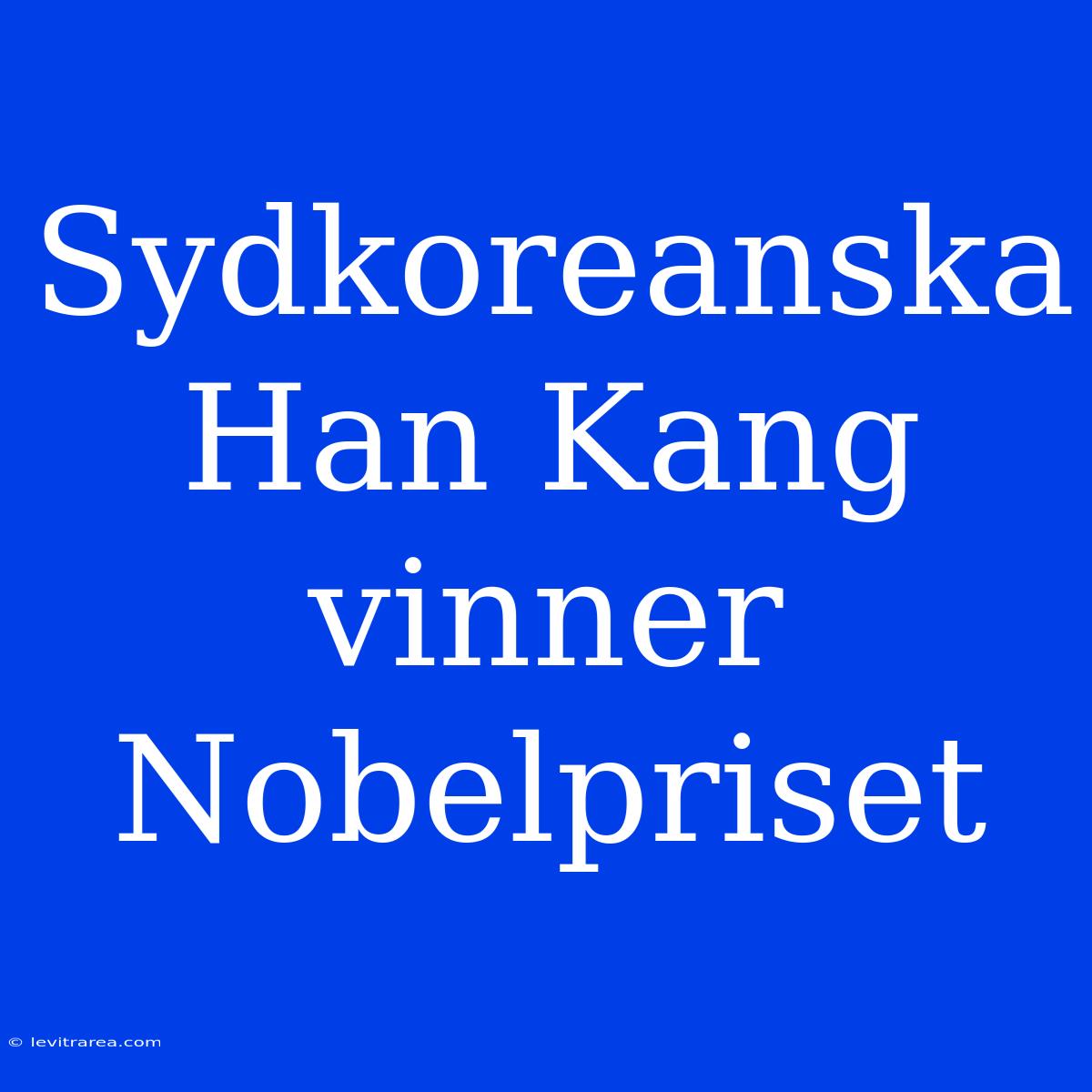 Sydkoreanska Han Kang Vinner Nobelpriset