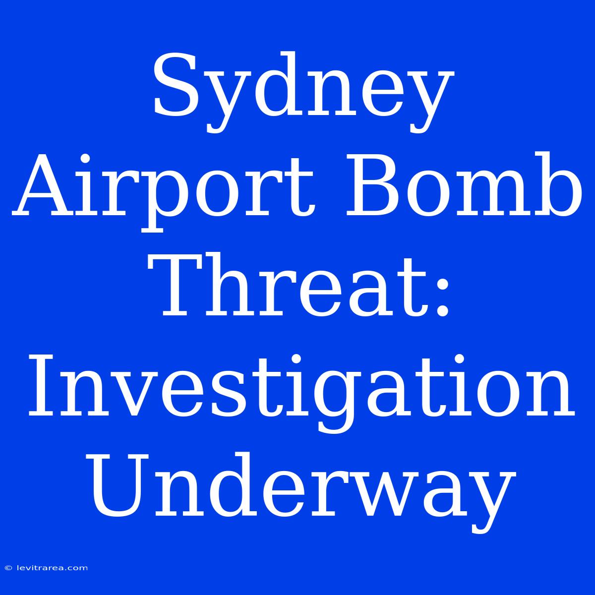 Sydney Airport Bomb Threat: Investigation Underway