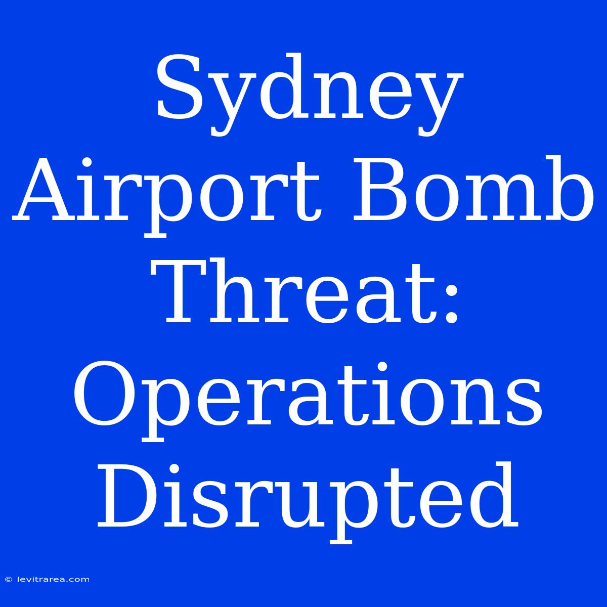 Sydney Airport Bomb Threat: Operations Disrupted 